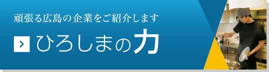 頑張る広島の企業をご紹介します　ひろしまの力