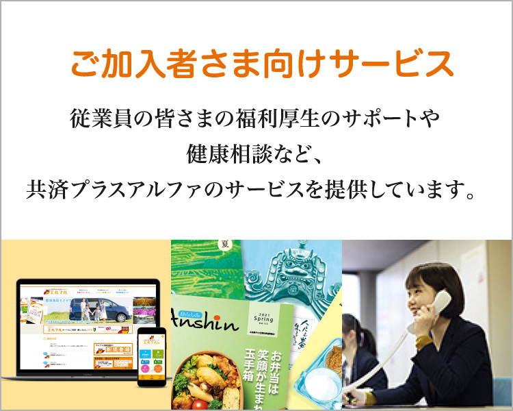 福利厚生サービス エルフル　「情報誌 Anshin」　もしものときの電話相談ダイヤル 健康もしもし24　従業員の皆さまの福利厚生のサポートや健康相談など、共済プラスアルファのサービスを提供しています。 